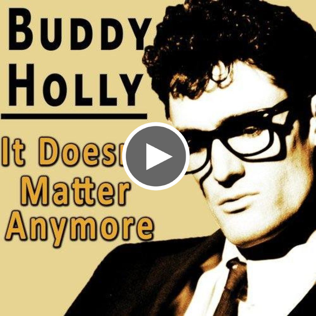 “It Doesn’t Matter Anymore” Buddy Holly - Love Your Day